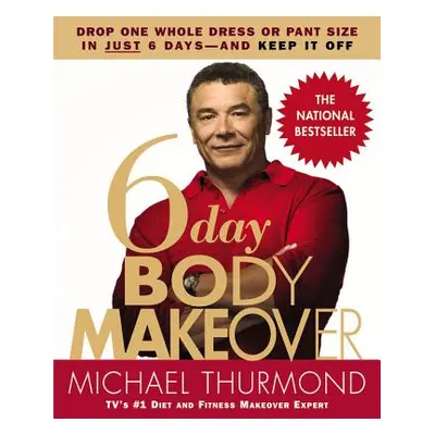 "6-Day Body Makeover: Drop One Whole Dress or Pant Size in Just 6 Days--And Keep It Off" - "" ("