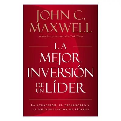 "La Mejor Inversin de un Lder: La Atraccin, el Desarrollo y la Multiplicacin de Lderes = The Lea