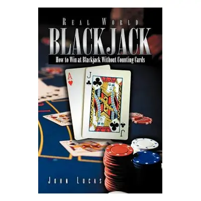 "Real Word Blackjack: How to Win at Blackjack Without Counting Cards" - "" ("Lucas John")