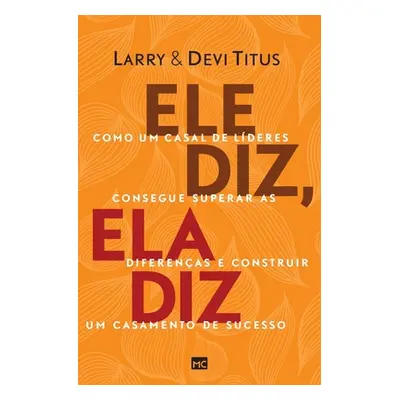 "Ele diz, ela diz: Como um casal de lderes consegue superar as diferenas e construir um casament