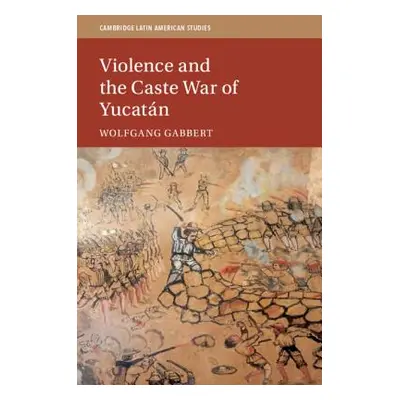 "Violence and the Caste War of Yucatn" - "" ("Gabbert Wolfgang")