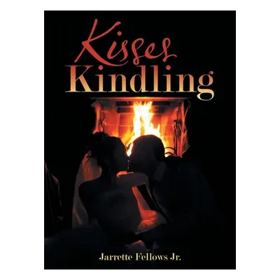 "Kisses Kindling" - "" ("Fellows Jarrette Jr.")