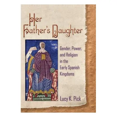 "Her Father's Daughter: Gender, Power, and Religion in the Early Spanish Kingdoms" - "" ("Pick L