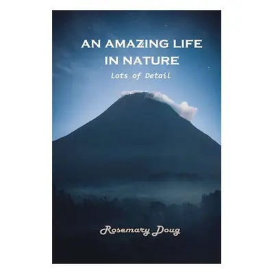 "An Amazing Life in Nature: Lots of Details" - "" ("Rosemary Doug")