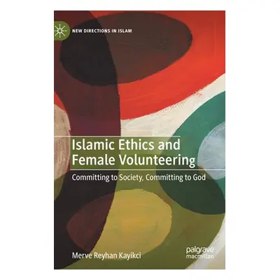 "Islamic Ethics and Female Volunteering: Committing to Society, Committing to God" - "" ("Kayikc