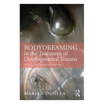 "Bodydreaming in the Treatment of Developmental Trauma: An Embodied Therapeutic Approach" - "" (