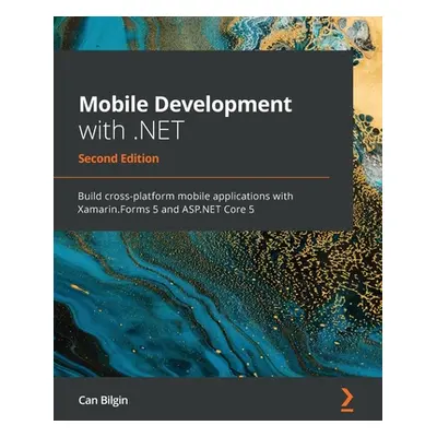 "Mobile Development with .NET - Second Edition: Build cross-platform mobile applications with Xa