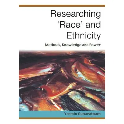 "Researching ′race′ And Ethnicity: Methods, Knowledge and Power" - "" ("Gunaratnam Yasmin")