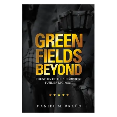 "Green Fields Beyond: The Story of the Sherbrooke Fusilier Regiment" - "" ("Bran Daniel M.")