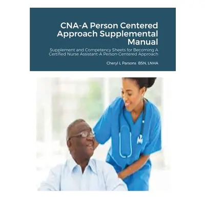 "CNA-A Person Centered Approach Supplemental Manual: Supplement and Competency Sheets for Becomi