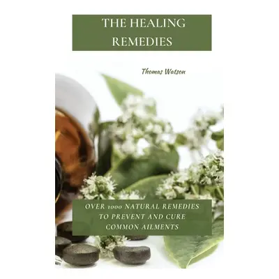 "The Healing Remedies: Over 1000 Natural Remedies to Prevent and Cure Common Ailments" - "" ("Wa