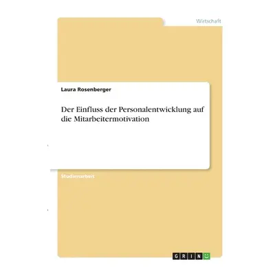 "Der Einfluss der Personalentwicklung auf die Mitarbeitermotivation" - "" ("Rosenberger Laura")