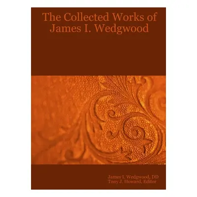 "The Collected Works of James I. Wedgwood" - "" ("Wedgwood DD James I.")