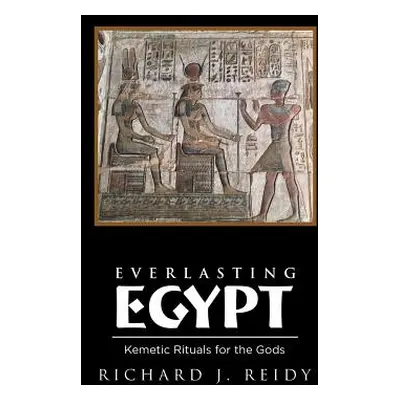 "Everlasting Egypt: Kemetic Rituals for the Gods" - "" ("Reidy Richard J.")