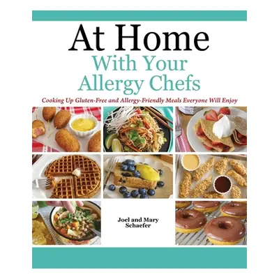 "At Home With Your Allergy Chefs: Cooking Up Gluten-free and Allergy-Friendly Meals Everyone Wil