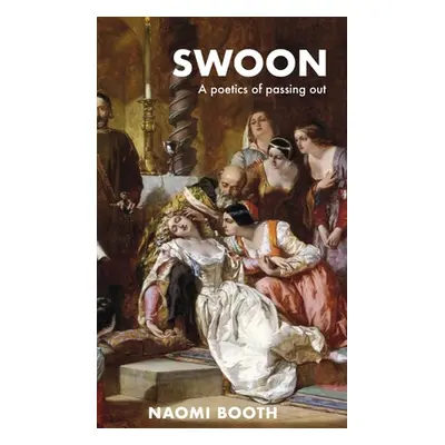 "Swoon: A Poetics of Passing Out" - "" ("Booth Naomi")