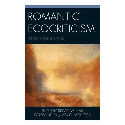 "Romantic Ecocriticism: Origins and Legacies" - "" ("Hall Dewey W.")