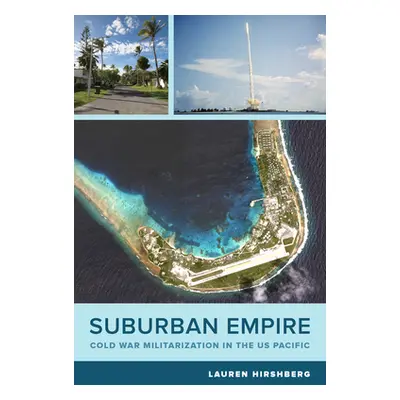 "Suburban Empire, 64: Cold War Militarization in the Us Pacific" - "" ("Hirshberg Lauren")