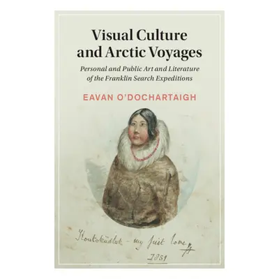 "Visual Culture and Arctic Voyages: Personal and Public Art and Literature of the Franklin Searc