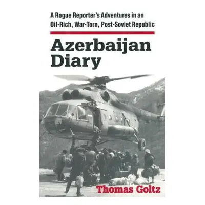 "Azerbaijan Diary: A Rogue Reporter's Adventures in an Oil-rich, War-torn, Post-Soviet Republic"