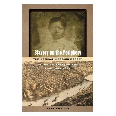 "Slavery on the Periphery: The Kansas-Missouri Border in the Antebellum and Civil War Eras" - ""