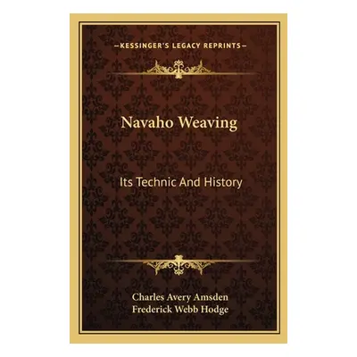 "Navaho Weaving: Its Technic And History" - "" ("Amsden Charles Avery")