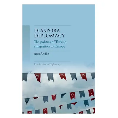 "Diaspora Diplomacy: The Politics of Turkish Emigration to Europe" - "" ("Arkilic Ayca")