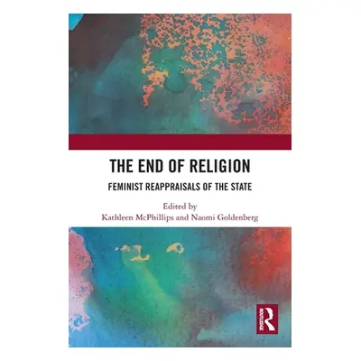 "The End of Religion: Feminist Reappraisals of the State" - "" ("McPhillips Kathleen")