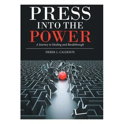 "Press into the Power: A Journey to Healing and Breakthrough" - "" ("Calhoun Derek L.")