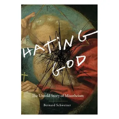 "Hating God: The Untold Story of Misotheism" - "" ("Schweizer Bernard")