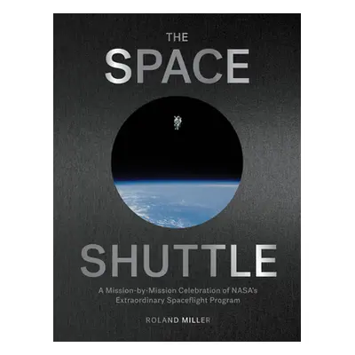 The Space Shuttle: A Mission-By-Mission Celebration of Nasa's Extraordinary Spaceflight Program 