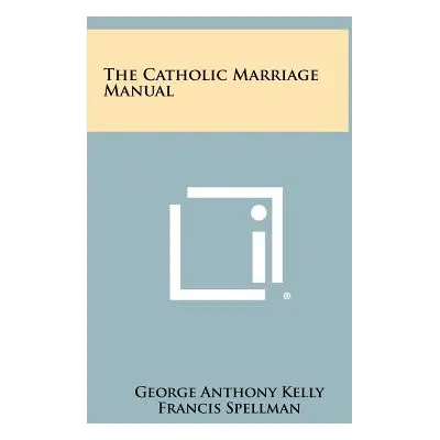 "The Catholic Marriage Manual" - "" ("Kelly George Anthony")