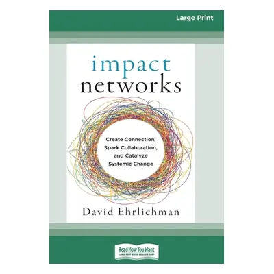 "Impact Networks: Creating Connection, Sparking Collaboration, and Catalyzing Systemic Change [1