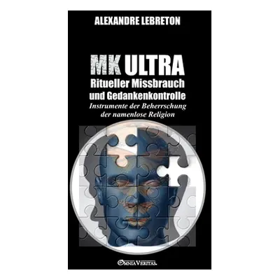 "MK Ultra - Ritueller Missbrauch und Gedankenkontrolle: Instrumente der Beherrschung der namenlo