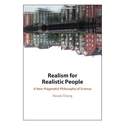 "Realism for Realistic People: A New Pragmatist Philosophy of Science" - "" ("Chang Hasok")