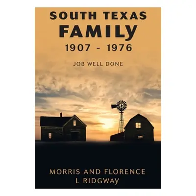 "South Texas Family 1907 - 1976: Job Well Done" - "" ("Ridgway Morris")