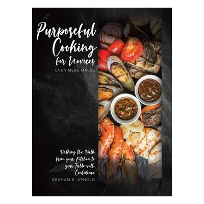 "Purposeful Cooking for Novices: Even Mere Males" - "" ("Arnold Graham R.")