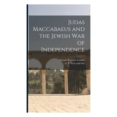 "Judas Maccabaeus and the Jewish War of Independence" - "" ("Conder Claude Reignier")