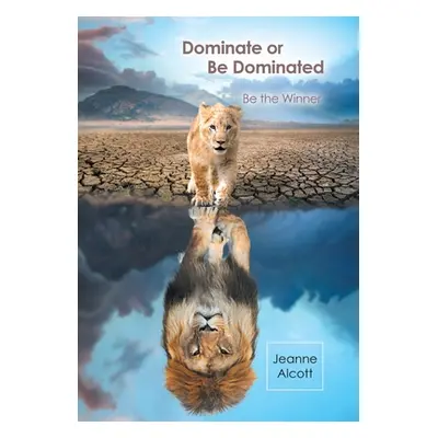 "Dominate or Be Dominated: Be the Winner" - "" ("Alcott Jeanne")