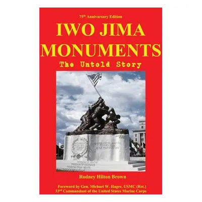 "Iwo Jima Monuments: The Untold Story" - "" ("Brown Rodney Hilton")