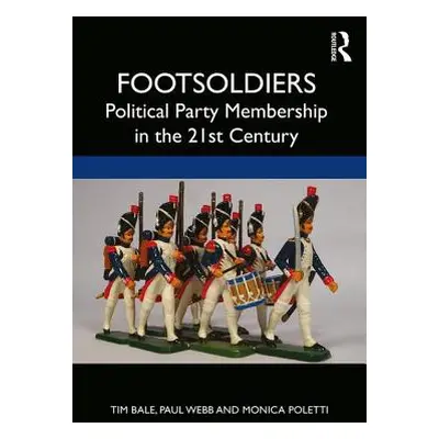 "Footsoldiers: Political Party Membership in the 21st Century" - "" ("Bale Tim")