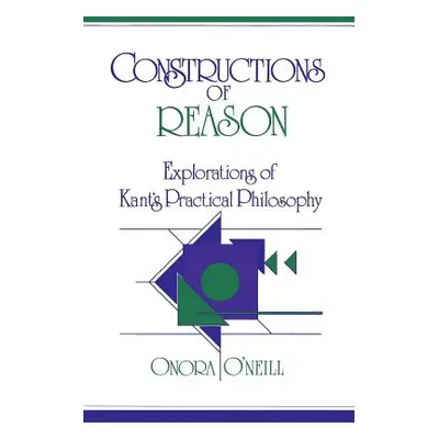 "Constructions of Reason: Explorations of Kant's Practical Philosophy" - "" ("O'Neill Onora")