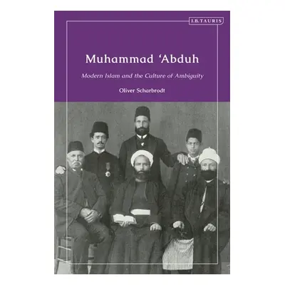 "Muhammad 'Abduh: Modern Islam and the Culture of Ambiguity" - "" ("Scharbrodt Oliver")