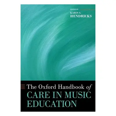 "The Oxford Handbook of Care in Music Education" - "" ("Hendricks Karin S.")