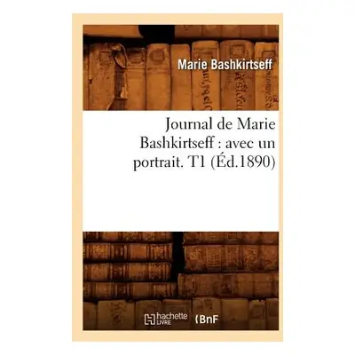 "Journal de Marie Bashkirtseff: Avec Un Portrait. T1 (d.1890)" - "" ("Bashkirtseff Marie")