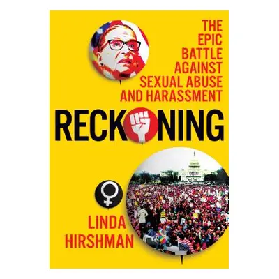 "Reckoning: The Epic Battle Against Sexual Abuse and Harassment" - "" ("Hirshman Linda")