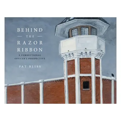 "Behind the Razor Ribbon: A Correctional Officer's Perspective" - "" ("Bliss Pat")