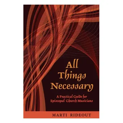 "All Things Necessary: A Practical Guide for Episcopal Church Musicians" - "" ("Rideout Marti")