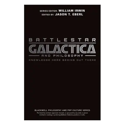 "Battlestar Galactica and Philosophy: Knowledge Here Begins Out There" - "" ("Eberl Jason T.")