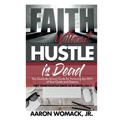 "Faith Without Hustle Is Dead: Get Your Hustle Back In 90 Days - Vol. 1" - "" ("Womack Aaron")